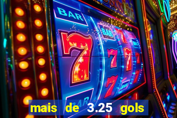 mais de 3.25 gols o que significa